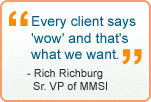 Every clients says 'wow' and that's what we want. - Rich Richburg, Sr. VP of MMSI